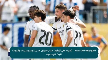المواجهة الحاسمة.. تعرف على توقيت مباراة ريال مدريد وسوسيداد وقنوات البث الرسمية